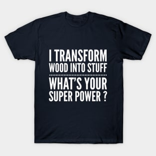 I TRANSFORM WOOD CARPENTER SUPER POWER T-Shirt